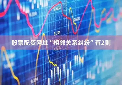 股票配资网址“相邻关系纠纷”有2则