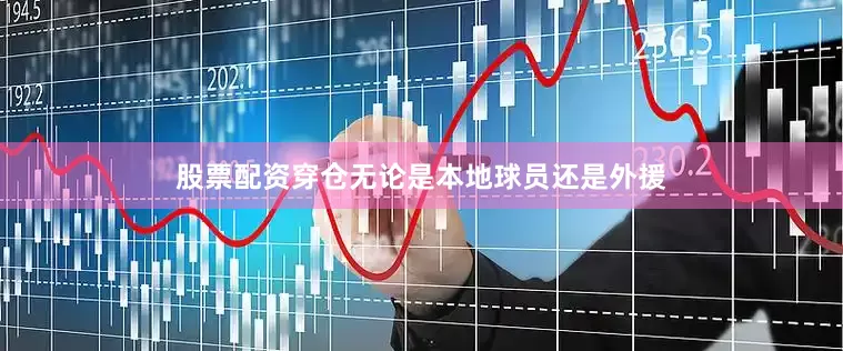 股票配资穿仓无论是本地球员还是外援