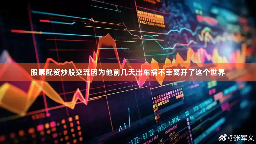 股票配资炒股交流因为他前几天出车祸不幸离开了这个世界