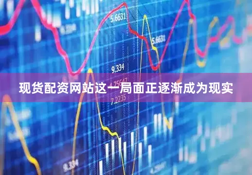 现货配资网站这一局面正逐渐成为现实