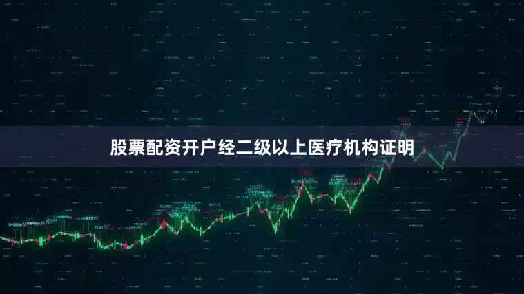 股票配资开户经二级以上医疗机构证明
