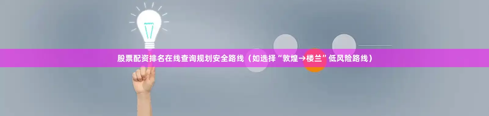 股票配资排名在线查询规划安全路线（如选择“敦煌→楼兰”低风险路线）