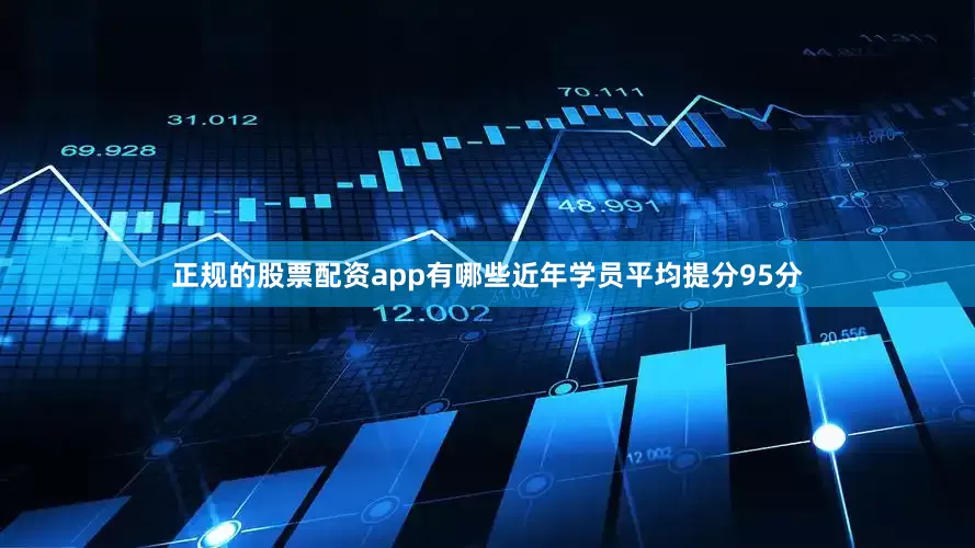 正规的股票配资app有哪些近年学员平均提分95分