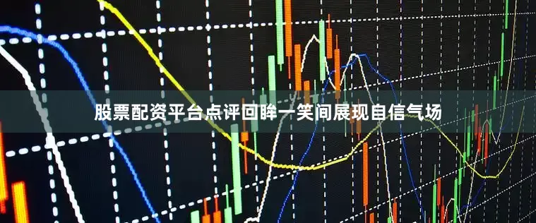 股票配资平台点评回眸一笑间展现自信气场