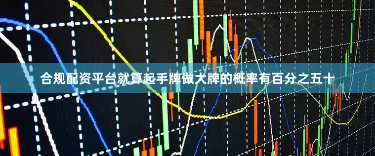 合规配资平台就算起手牌做大牌的概率有百分之五十
